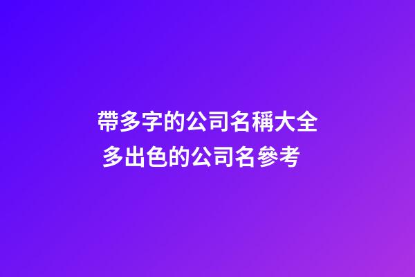 帶多字的公司名稱大全 多出色的公司名參考